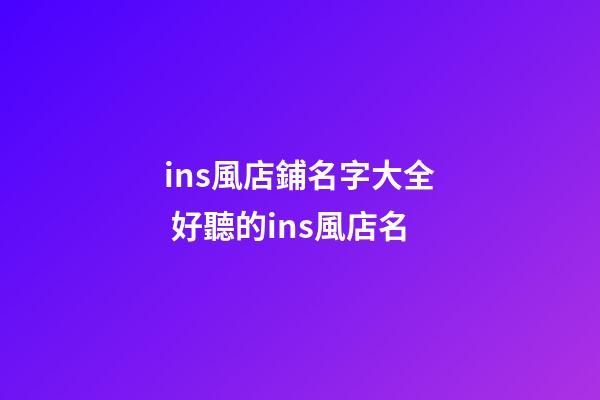 ins風店鋪名字大全 好聽的ins風店名-第1張-店鋪起名-玄機派